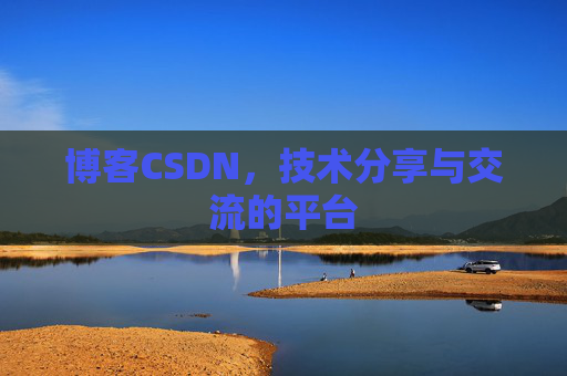 博客CSDN,技术分享与交流的平台 博客CSDN,技术分享与交流的平台